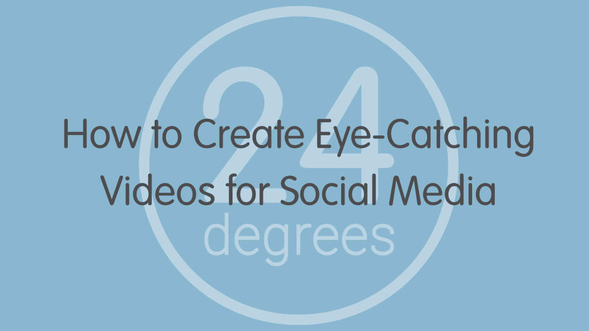 24 Degrees: How to Create Eye - Catching Videos for Social Media
