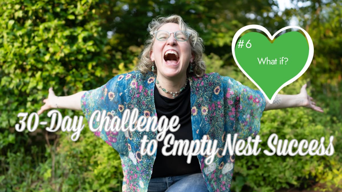 What If? (6): 30-Day Challenge to Empty Nest Success