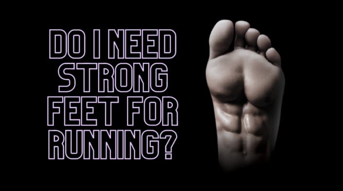 Do you need strong feet for running?