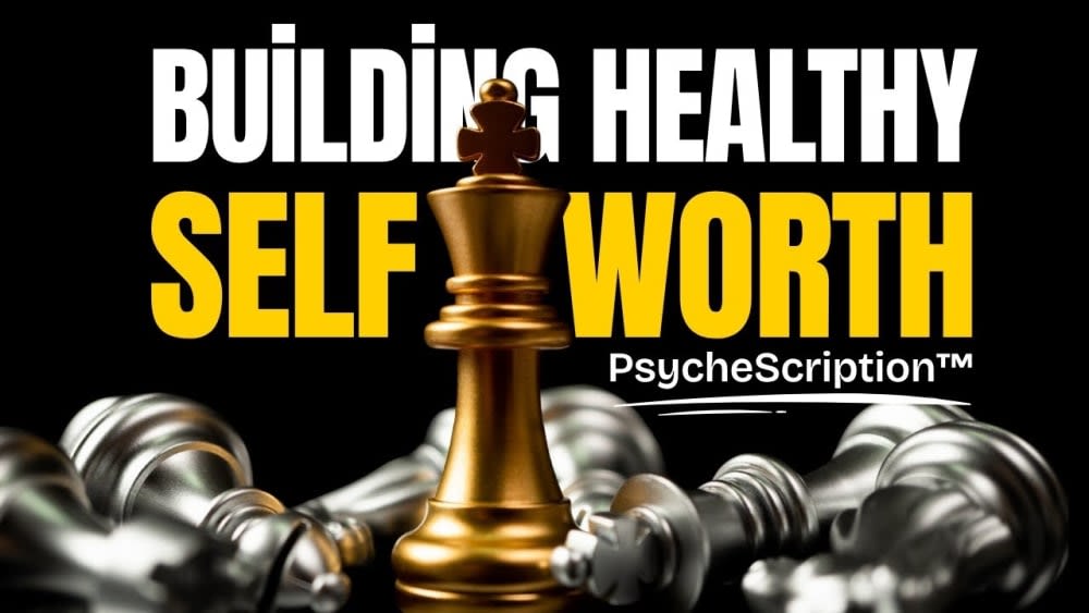 Bonus 3.4 Healthy Self-Worth PsycheScription™ 