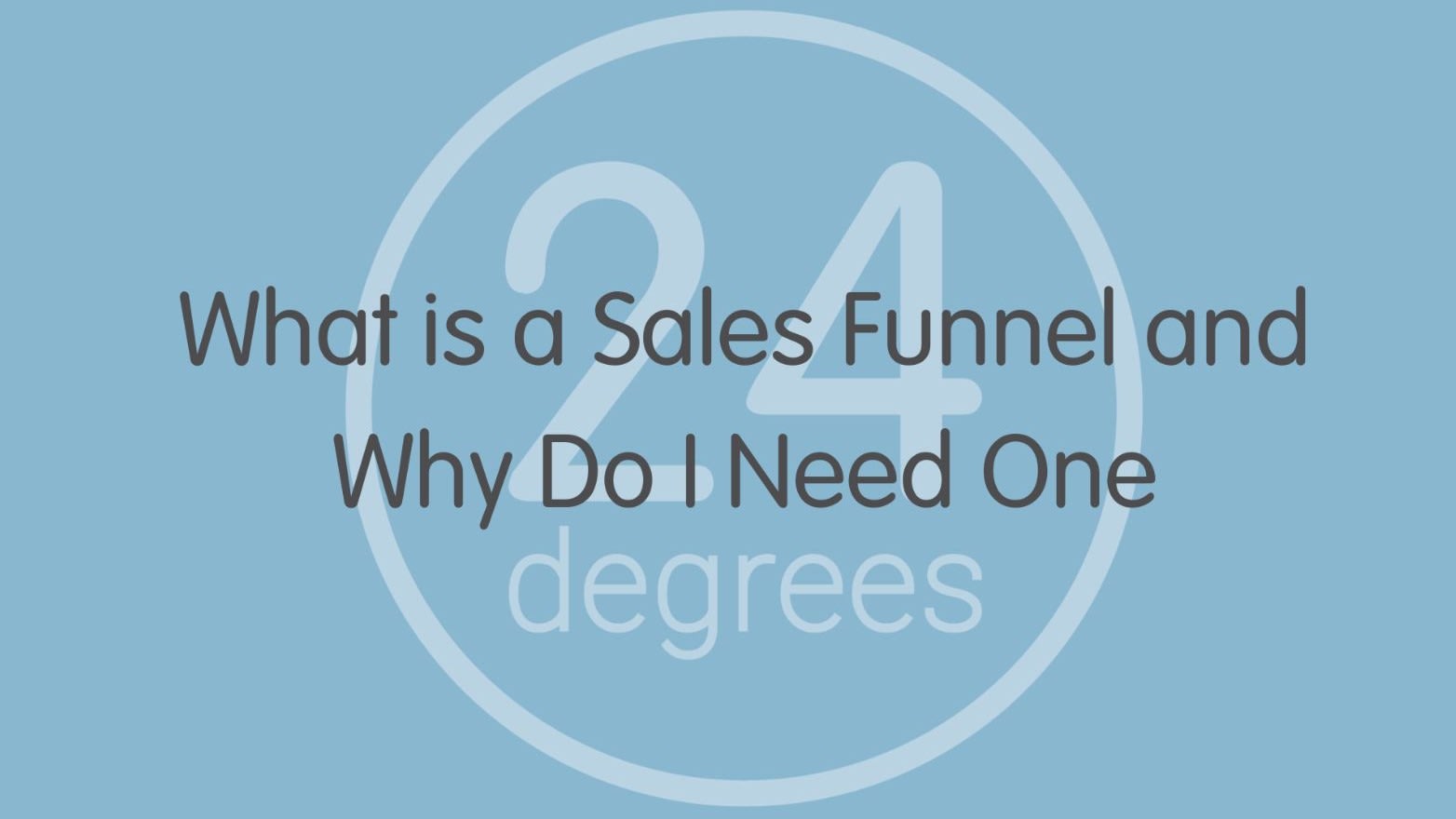 24 Degrees: What is a Sales Funnel and Why do I need one?