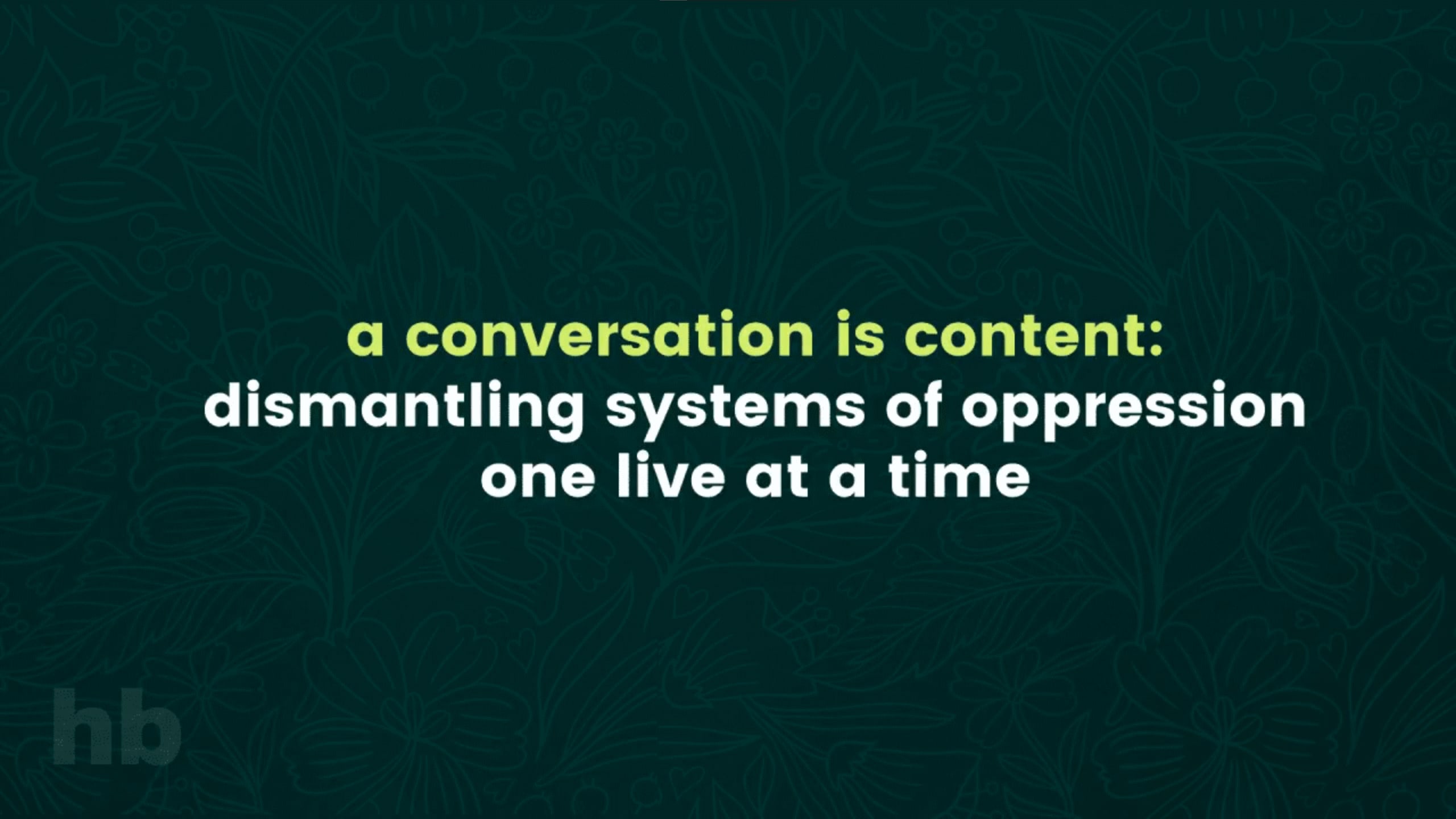 A Conversation is Content: Dismantling Systems of Oppression One Live at a Time