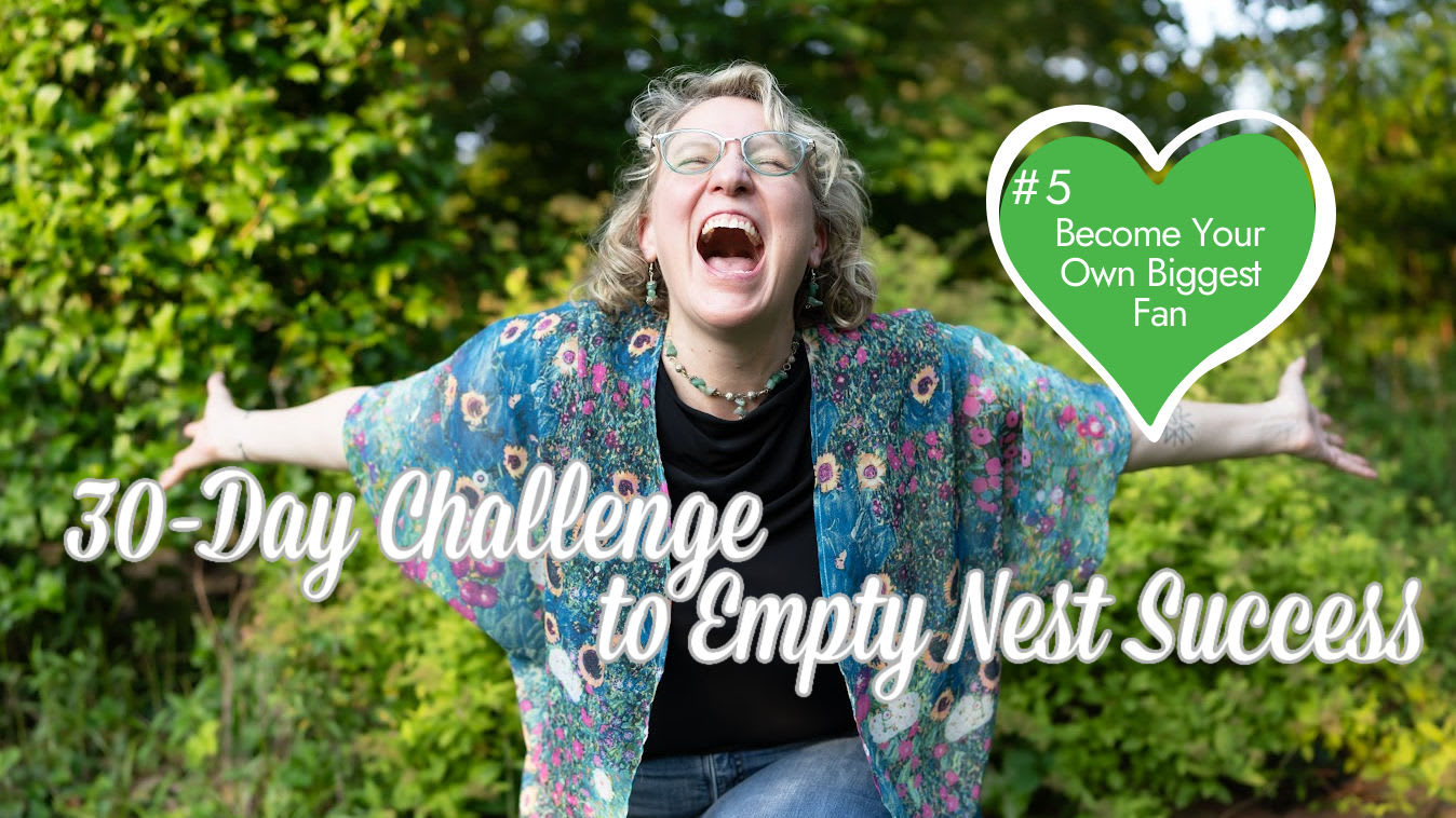 Become Your Own Biggest Fan (5): 30-Day Challenge to Empty Nest Success