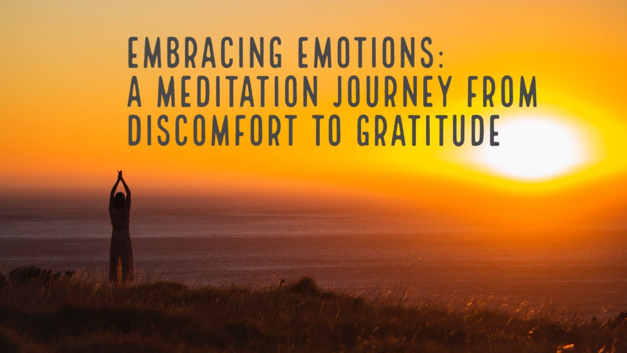 Embracing Emotions: A Meditation Journey from Discomfort to Gratitude