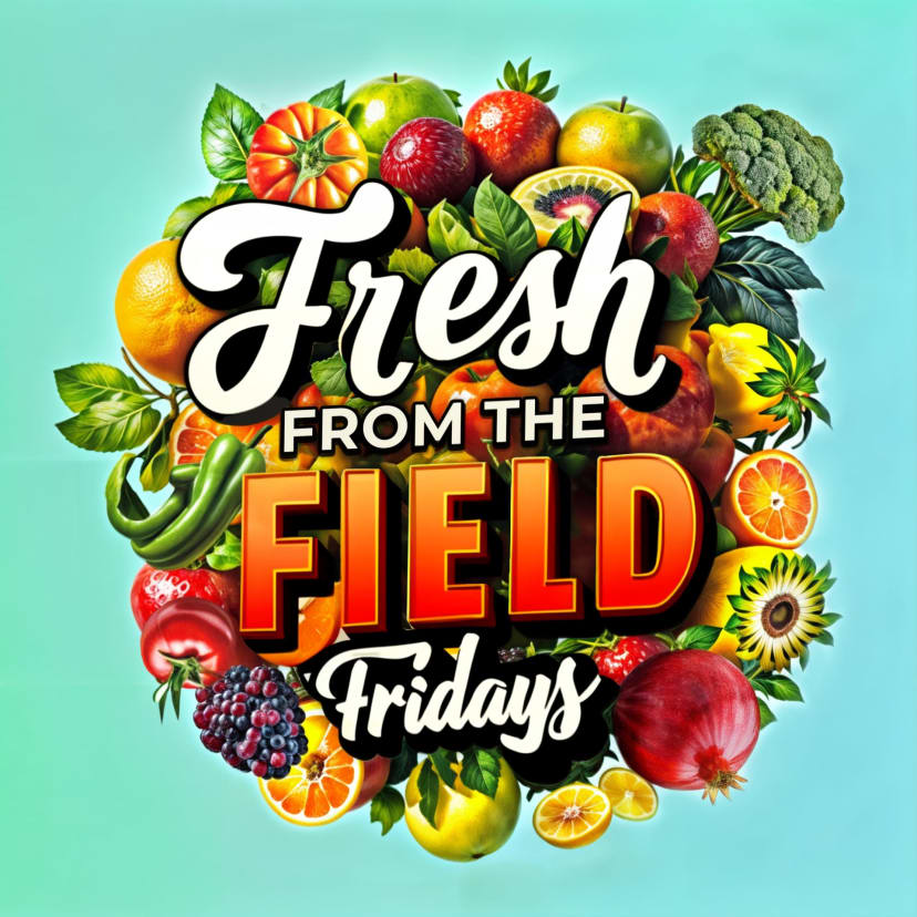 Fresh From The Field Fridays