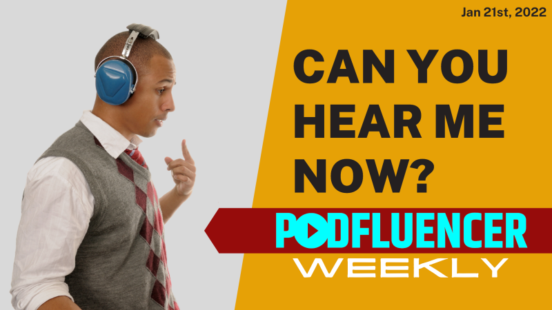 Podfluencer Weekly Jan 21st 2022