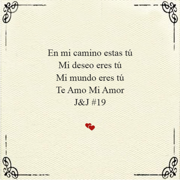 Crea Tu Frase – Frase #213627: En mi camino estas tú Mi deseo eres tú Mi  mundo eres tú Te Amo Mi Amor J&J #19 ?