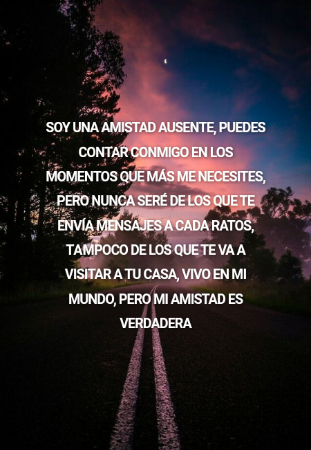 Crea Tu Frase – Frase #218596: Soy una amistad ausente, puedes contar  conmigo en los momentos que más me necesites, pero nunca seré de los que te  envía mensajes a cada ratos,