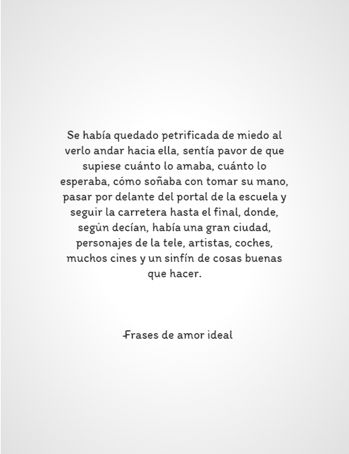 Crea Tu Frase – Frase #220181: Se había quedado petrificada de miedo al  verlo andar hacia ella, sentía pavor de que supiese cuánto lo amaba, cuánto  lo esperaba, cómo soñaba con tomar