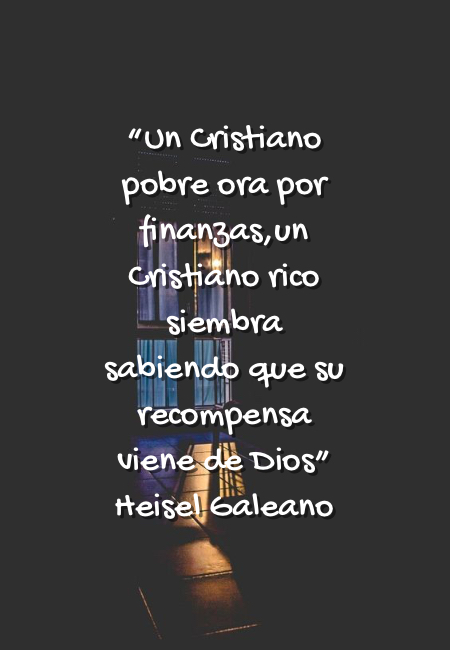 Crea Tu Frase – Frase #222131: “Un Cristiano pobre ora por finanzas,un  Cristiano rico siembra sabiendo que su recompensa viene de Dios” Heisel  Galeano