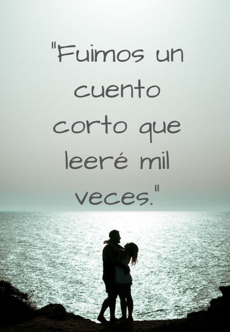 Frases de Amor - “Fuimos un cuento corto que leeré mil veces.”
