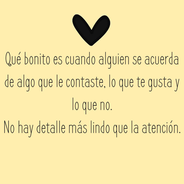 Crea Tu Frase – Frase #233855: Qué bonito es cuando alguien se acuerda de  algo que le contaste, lo que te gusta y lo que no. No hay detalle más lindo  que