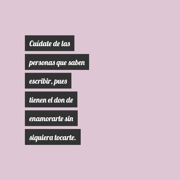 Crea Tu Frase – Frase #266406: Cuídate de las personas que saben escribir,  pues tienen el don de enamorarte sin siquiera tocarte.