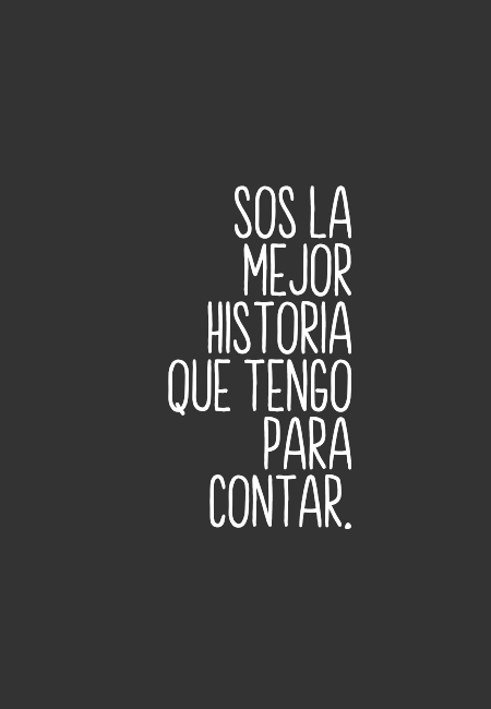 Frases sobre Pensamientos - Sos la mejor historia que tengo para contar.