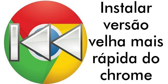 Instalar versão velha mais rápida do chrome — Super Tutorial