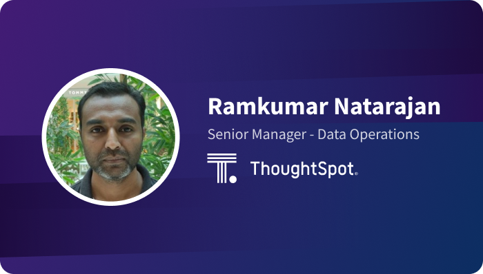 Ramkumar Natarajan, Senior Manager, Data Operations, ThoughtSpot