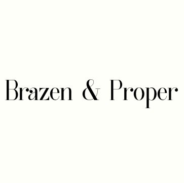 Brazen & Proper