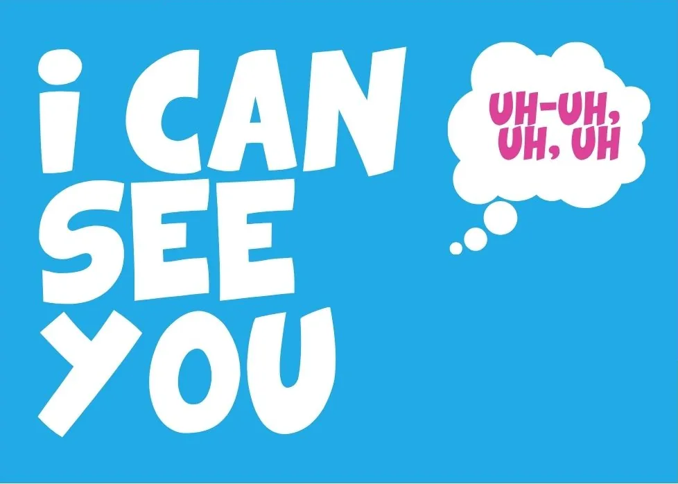 Brand lettering on sky blue: I CAN SEE YOU in large white type, with a thought bubble reading UH-UH, UH, UH