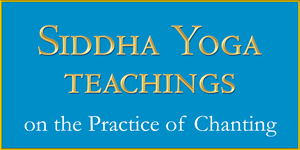Siddha Yoga Teachings on the Practice of Chanting