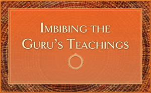 Imbibing the Guru's Teachings