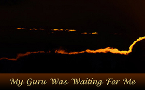 My Guru Was Waiting For Me