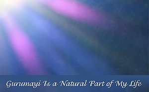  Gurumayi Is a Natural Part of My Life