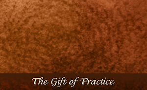 The Gift of Practice