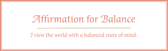 I view the world with a balanced state of mind.