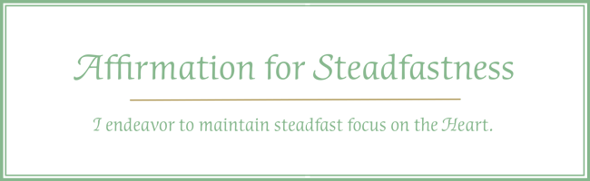I endeavor to maintain steadfast focus on the Heart