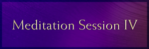 Meditation Session IV