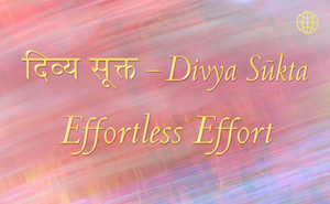 Divya Sukta - Effortless Effort