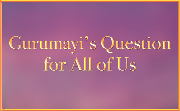 Gurumayi's Question for All of Us