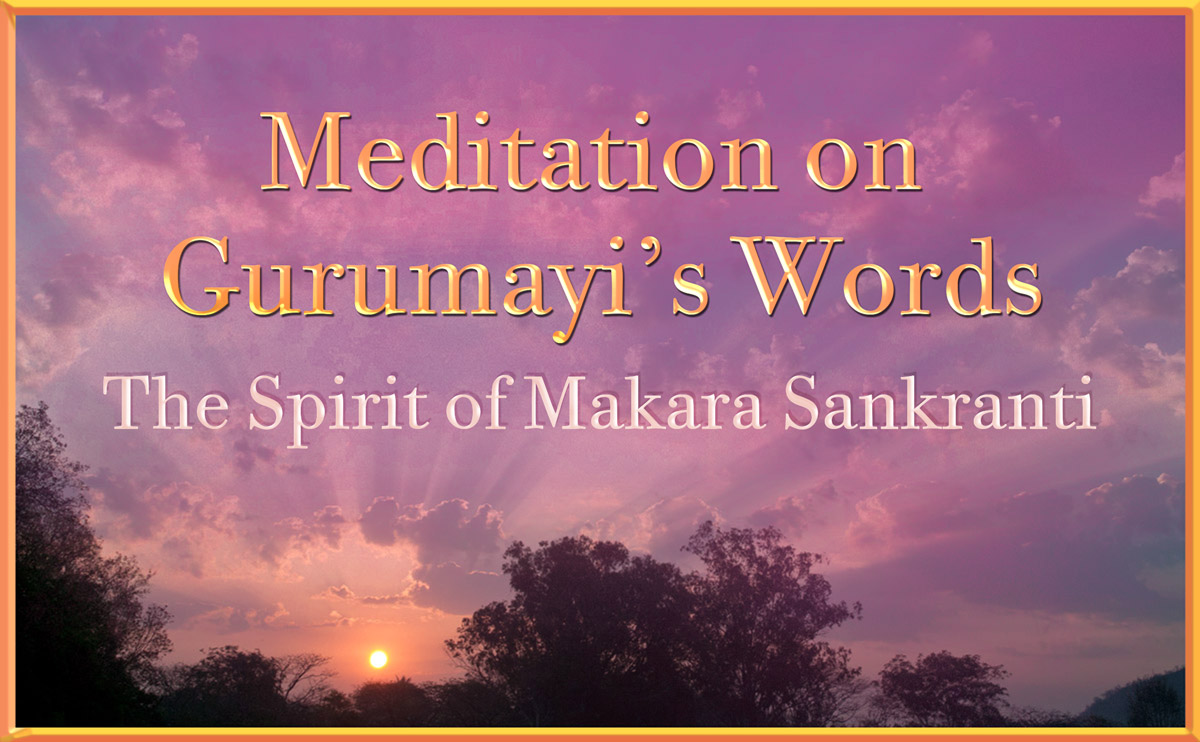 Meditation on Gurumayi's Words: the Spirit of Makara Sankranti