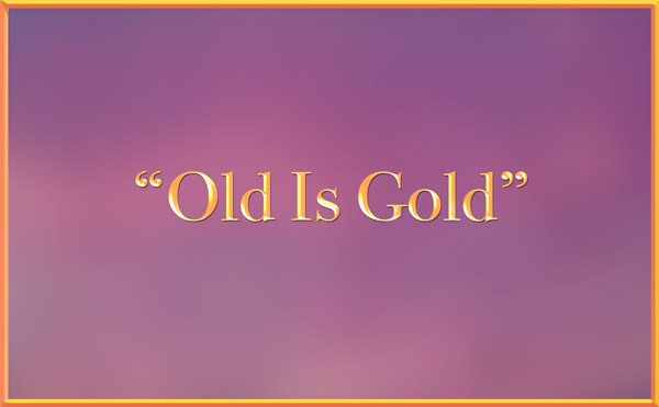 "Old is Gold"
