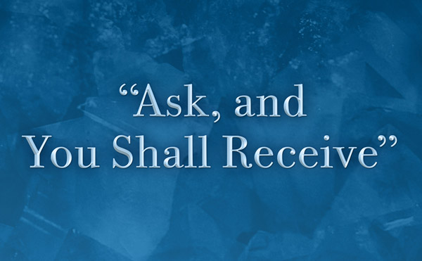 "Ask, and You Shall Receive"