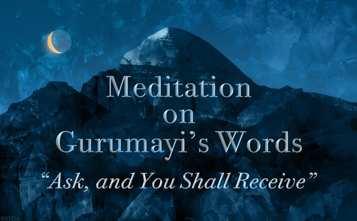 Meditation on Gurumayi's Words: "Ask, and You Shall Receive"