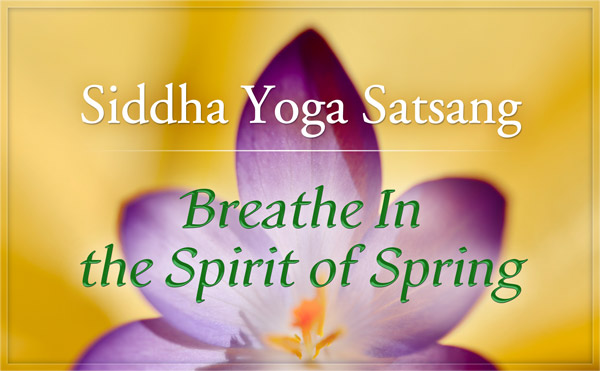 Siddha Yoga Satsang in Honor of Easter: Breathe In the Spirit of Spring