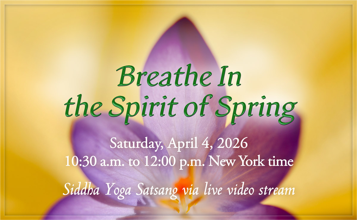 Siddha Yoga Satsang in Honor of Easter: Breathe In the Spirit of Spring