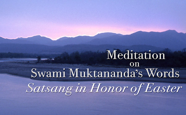 Meditation on Swami Muktananda's Words: Satsang in Honor of Easter