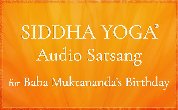 Siddha Yoga Audio Satsang for Baba Muktananda's Birthday