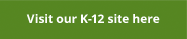 Visit our K-12 site here