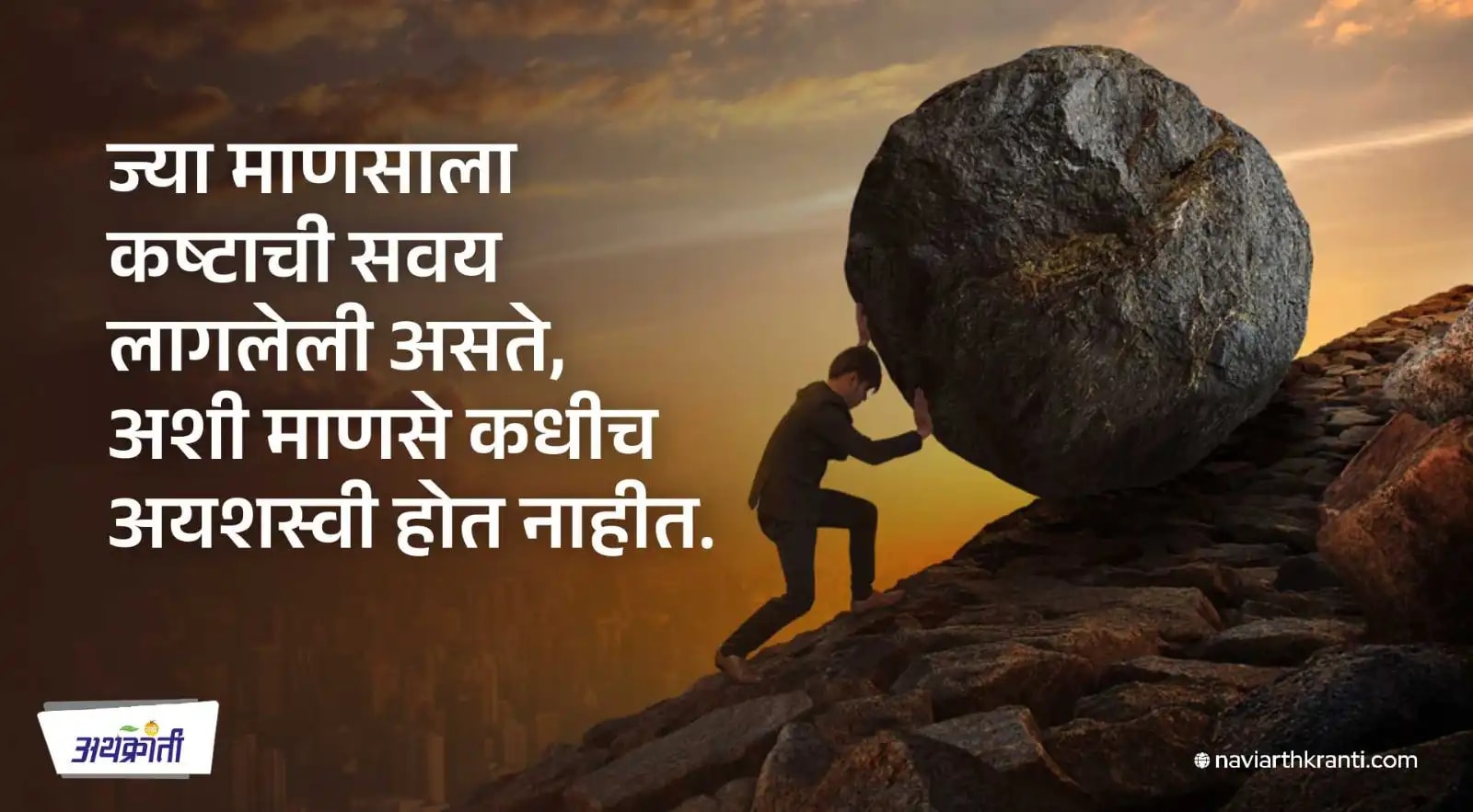ज्या माणसाला कष्टाची सवय लागलेली असते, अशी माणसे कधीच अयशस्वी होत नाहीत.