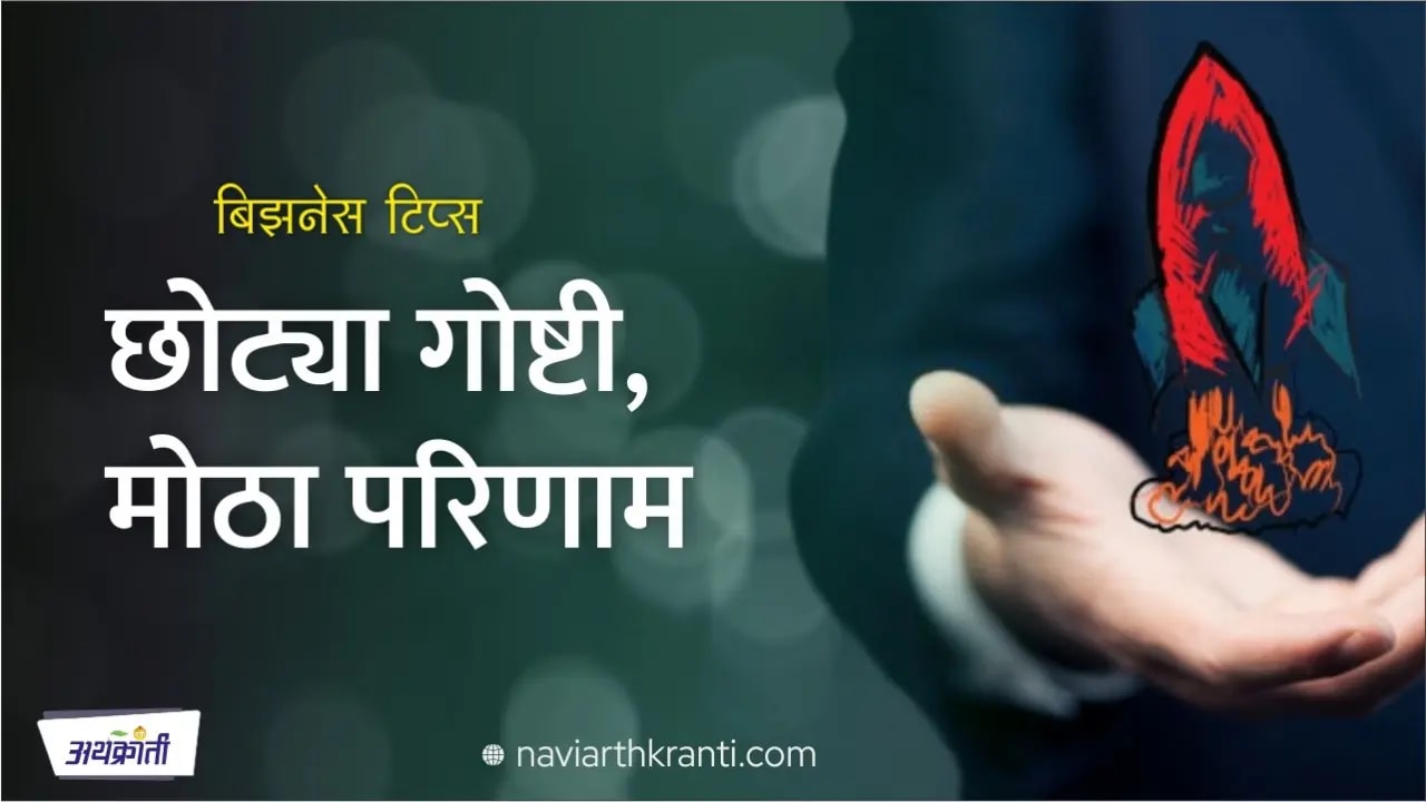 व्यवसाय : छोट्या गोष्टी, मोठा परिणाम