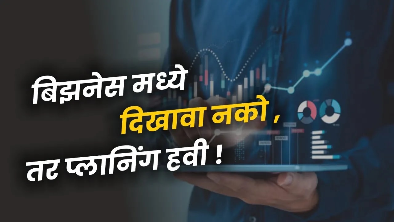 बिझनेस मध्ये दिखावा नको, तर प्लानिंग हवी