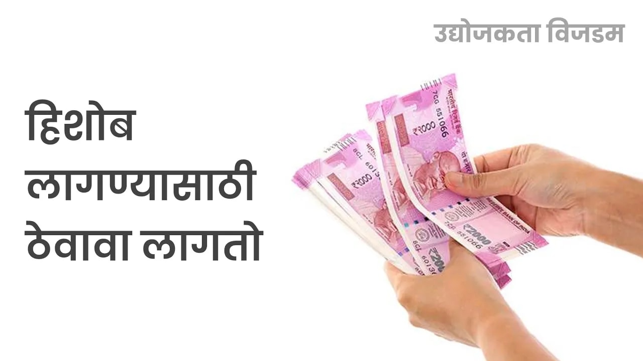 हिशोब लागण्यासाठी तो ठेवावा लागतो
