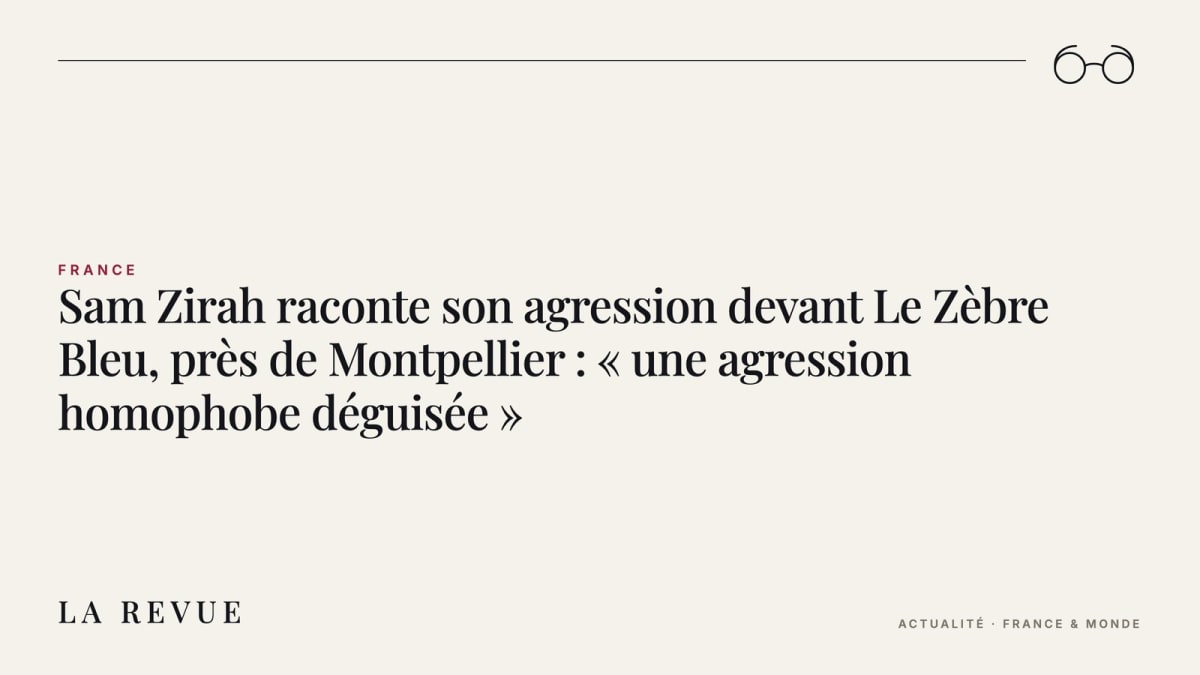 Sam Zirah raconte son agression devant Le Zèbre Bleu, près de Montpellier : « une agression homophobe déguisée »