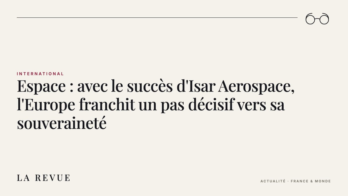 Espace : avec le succès d'Isar Aerospace, l'Europe franchit un pas décisif vers sa souveraineté