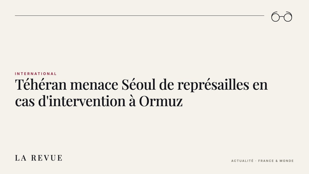 Téhéran menace Séoul de représailles en cas d'intervention à Ormuz