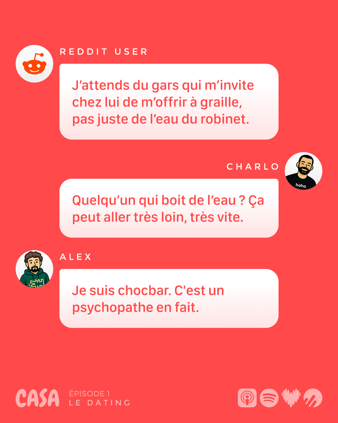 « J'attends qu'il m'offre à graille, pas de l'eau du robinet. » Charlo : « Quelqu'un qui boit de l'eau ? Ça va loin. »