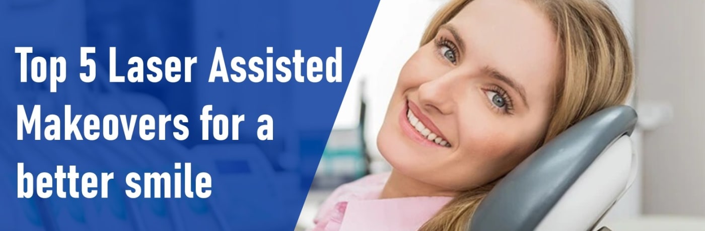 Top 5 Laser Assisted Makeovers For A Better Smile